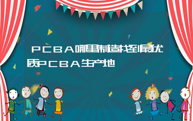 PCBA哪里制造找到最优质PCBA生产地