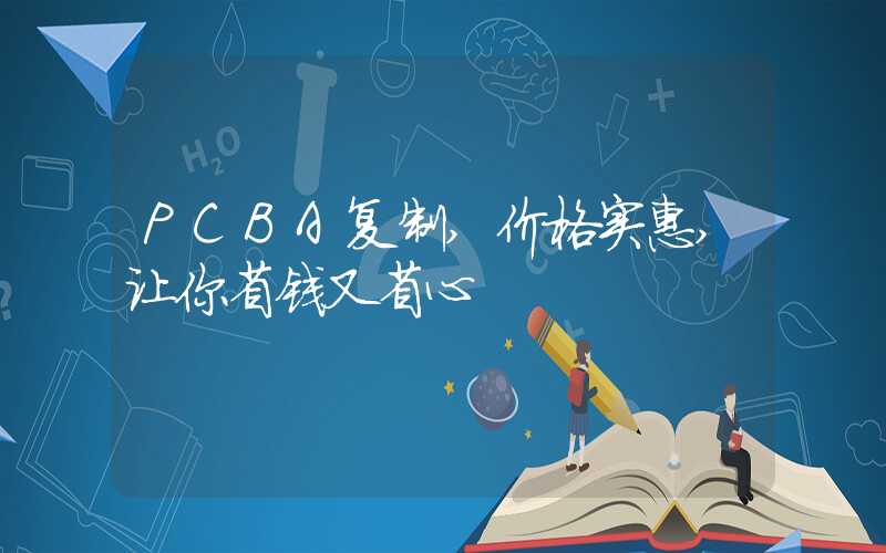 PCBA复制,价格实惠,让你省钱又省心