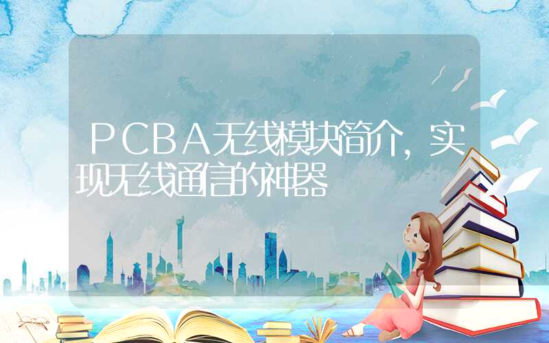 PCBA无线模块简介,实现无线通信的神器