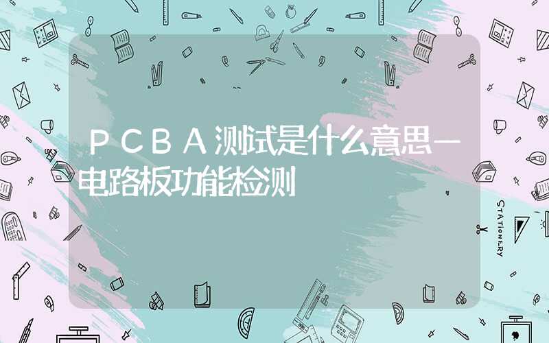 PCBA测试是什么意思—电路板功能检测