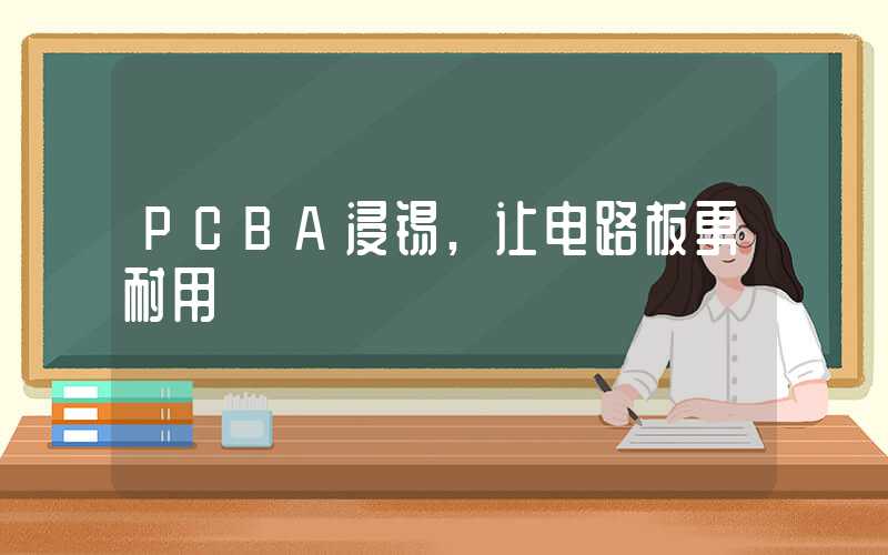 PCBA浸锡,让电路板更耐用