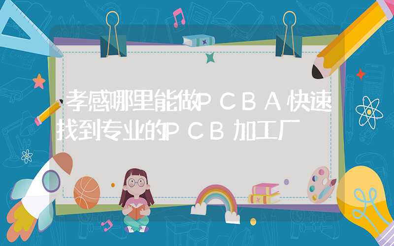 孝感哪里能做PCBA快速找到专业的PCB加工厂