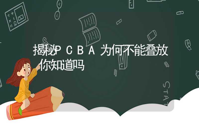 揭秘PCBA为何不能叠放,你知道吗