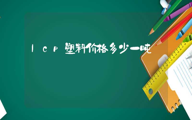 lcp塑料价格多少一吨