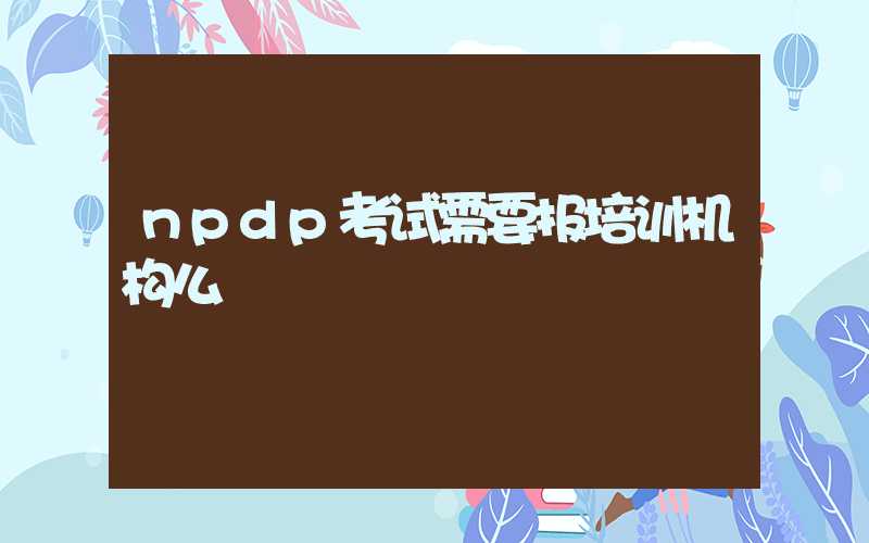 npdp考试需要报培训机构么