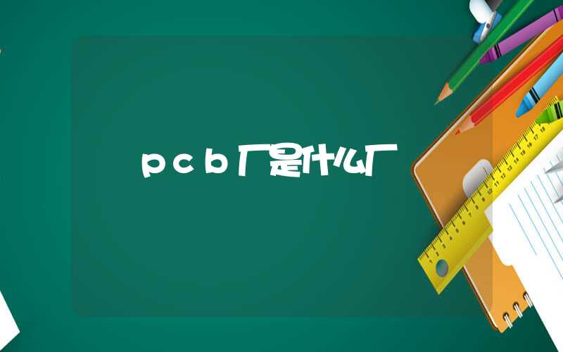 pcb厂是什么厂